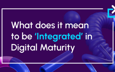 What does it mean to be ‘Integrated’​ in Digital Maturity?