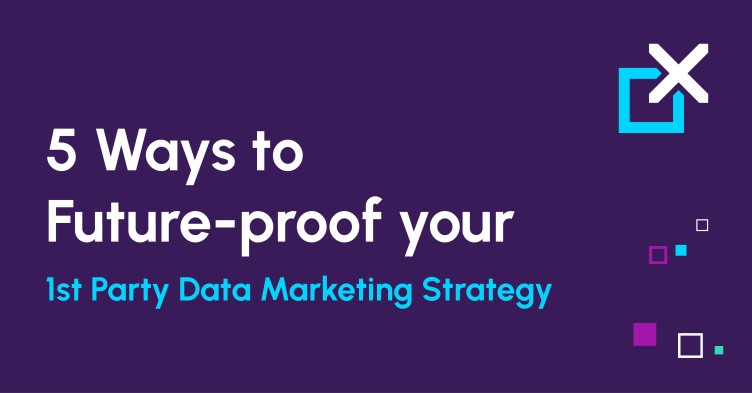 5 ways to Future-proof your 1st Party Data Marketing Strategy