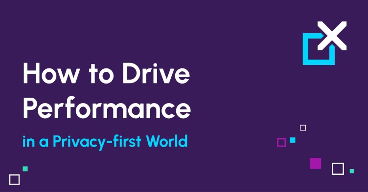 How to drive performance in a privacy-first world