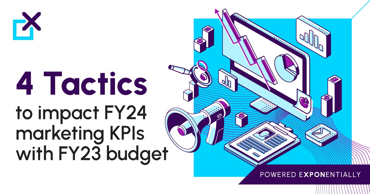 Innovative Tactics to impact FY24 Marketing KPIs with FY23 Budget